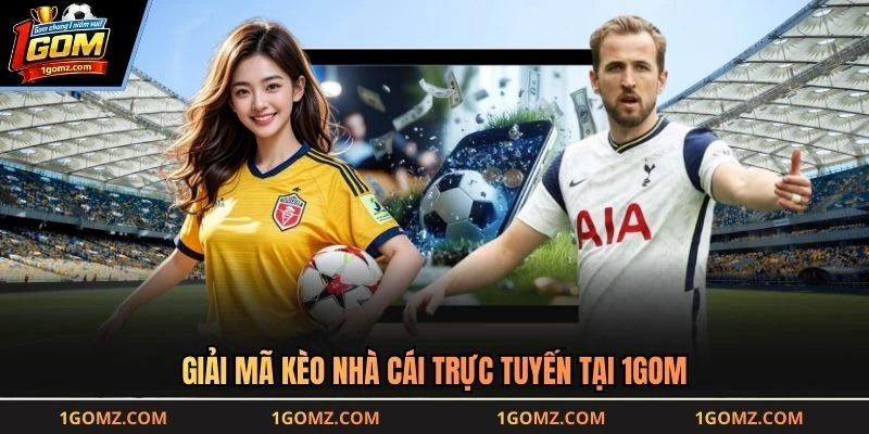 Giải mã kèo nhà cái trực tuyến tại 1GOM