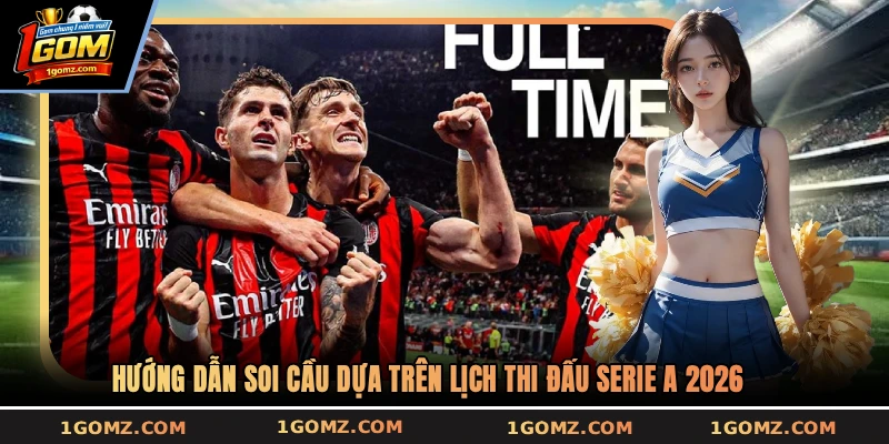 Hướng dẫn soi cầu dựa trên lịch thi đấu Serie A 2026