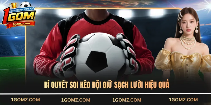 Bí quyết soi kèo đội giữ sạch lưới hiệu quả