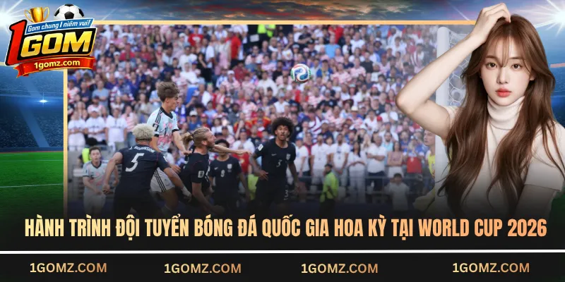 Hành trình đội tuyển bóng đá quốc gia Hoa Kỳ tại World Cup 2026