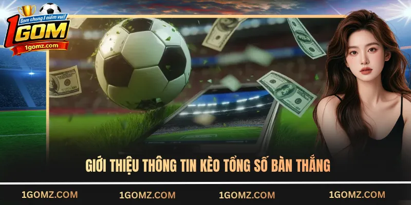 Giới thiệu thông tin kèo tổng số bàn thắng