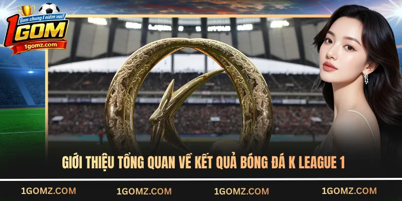 Giới thiệu tổng quan về kết quả bóng đá K League 1