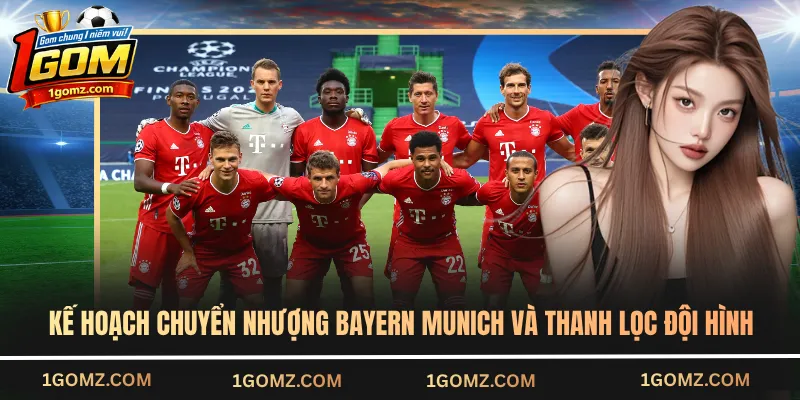 Kế hoạch chuyển nhượng Bayern Munich và thanh lọc đội hình 