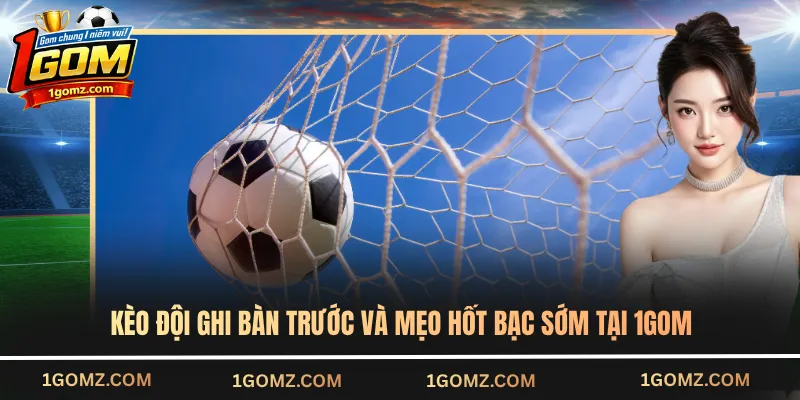 kèo đội ghi bàn trước