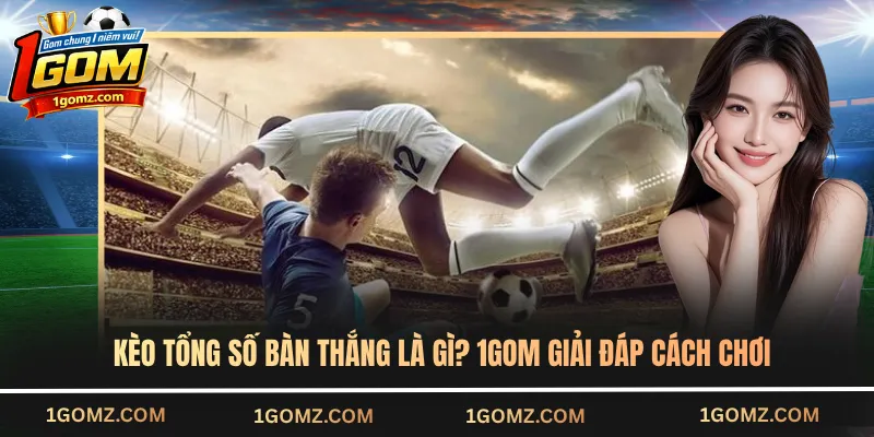 kèo tổng số bàn thắng