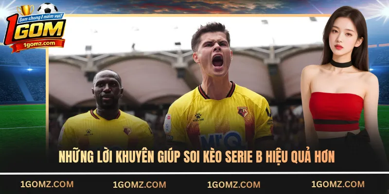 Những lời khuyên giúp soi kèo Serie B hiệu quả hơn