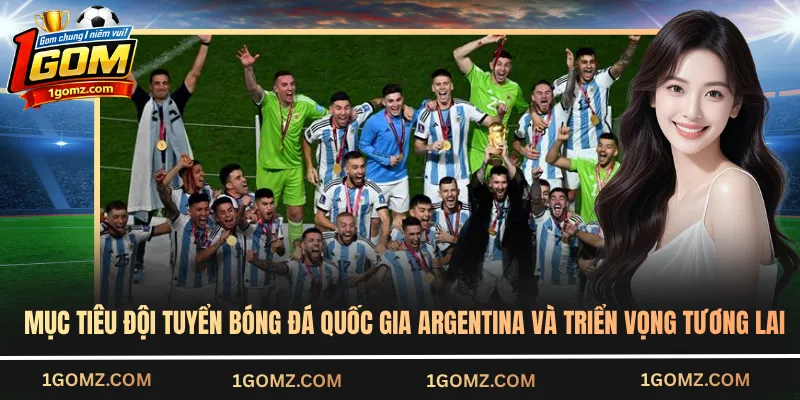 Mục tiêu đội tuyển bóng đá quốc gia Argentina và triển vọng tương lai