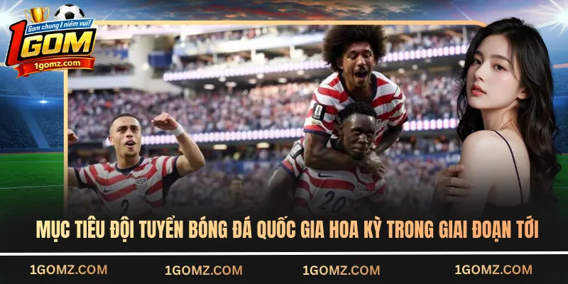 Mục tiêu đội tuyển bóng đá quốc gia Hoa Kỳ trong giai đoạn tới