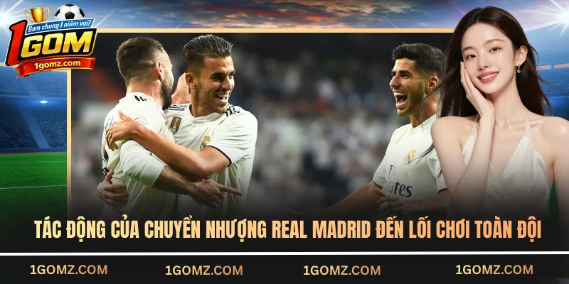 Tác động của chuyển nhượng Real Madrid đến lối chơi toàn đội