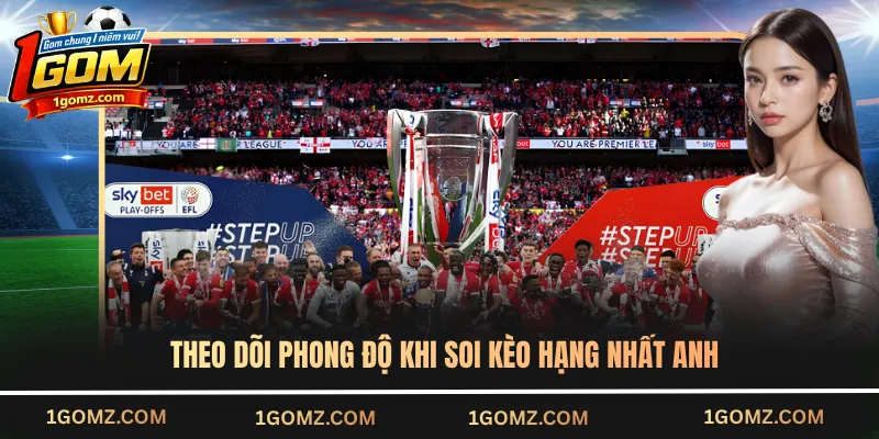 Theo dõi phong độ khi soi kèo Hạng Nhất Anh