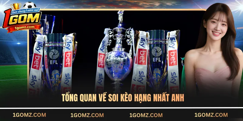 Tổng quan về soi kèo Hạng Nhất Anh