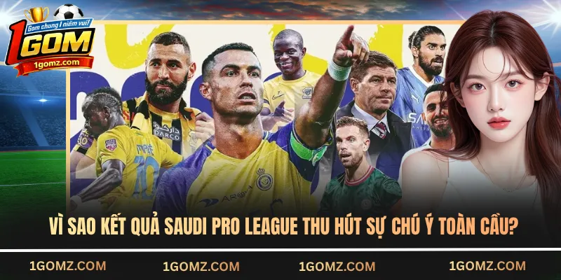 Vì sao kết quả Saudi Pro League thu hút sự chú ý toàn cầu?