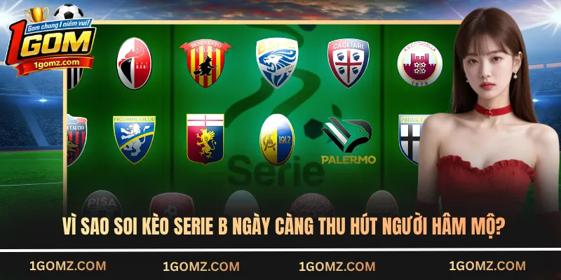 Vì sao soi kèo Serie B ngày càng thu hút người hâm mộ?